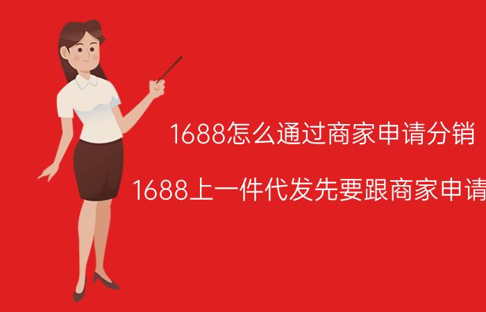 1688怎么通过商家申请分销 1688上一件代发先要跟商家申请吗？